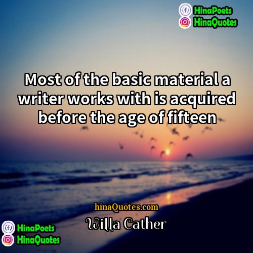 Willa Cather Quotes | Most of the basic material a writer